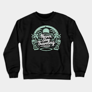 never stop traveling Crewneck Sweatshirt